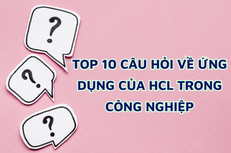 TOP 10 CÂU HỎI VỀ ỨNG DỤNG CỦA HCL TRONG CÔNG NGHIỆP