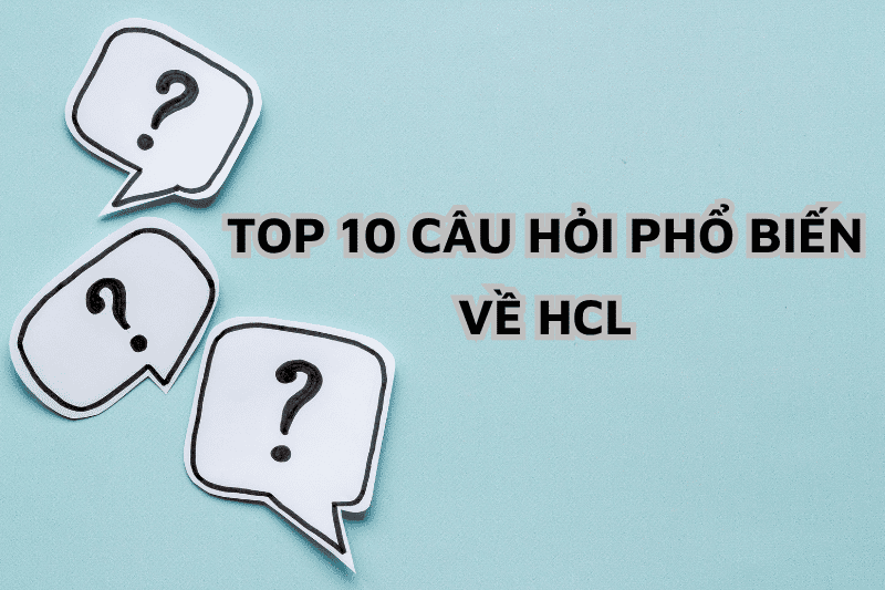 10 CÂU HỎI PHỔ BIẾN VỀ HCL